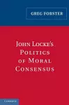 John Locke's Politics of Moral Consensus cover