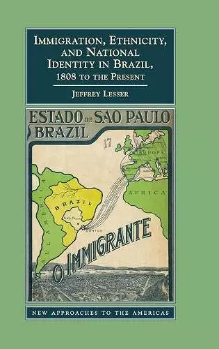 Immigration, Ethnicity, and National Identity in Brazil, 1808 to the Present cover