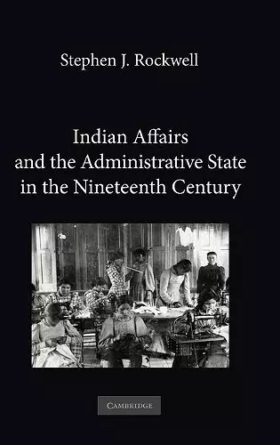 Indian Affairs and the Administrative State in the Nineteenth Century cover