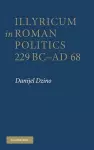 Illyricum in Roman Politics, 229 BC–AD 68 cover
