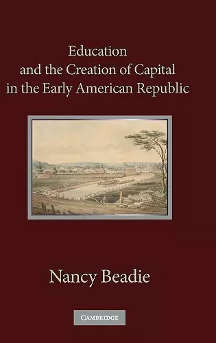 Education and the Creation of Capital in the Early American Republic cover