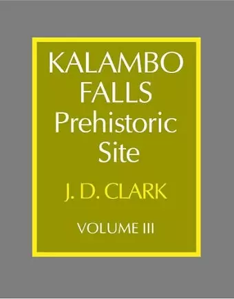 Kalambo Falls Prehistoric Site: Volume 3, The Earlier Cultures: Middle and Earlier Stone Age cover