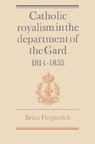 Catholic Royalism in the Department of the Gard 1814–1852 cover