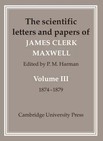 The Scientific Letters and Papers of James Clerk Maxwell: Volume 3, 1874–1879 cover