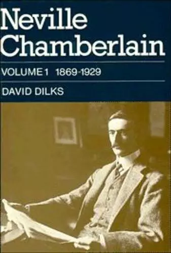 Neville Chamberlain: Volume 1, 1869–1929 cover