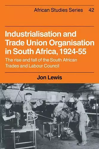 Industrialisation and Trade Union Organization in South Africa, 1924–1955 cover