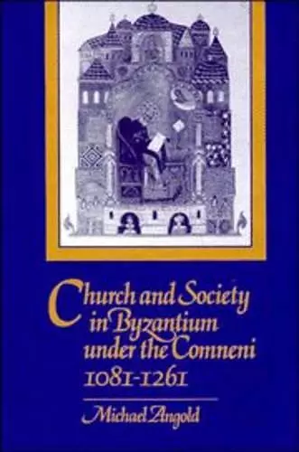 Church and Society in Byzantium under the Comneni, 1081–1261 cover