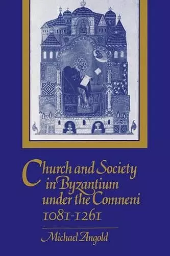 Church and Society in Byzantium under the Comneni, 1081–1261 cover