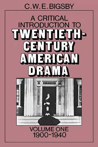 A Critical Introduction to Twentieth-Century American Drama: Volume 1, 1900–1940 cover