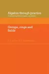 Algebra Through Practice: Volume 3, Groups, Rings and Fields cover