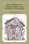 Party Ideology and Popular Politics at the Accession of George III cover