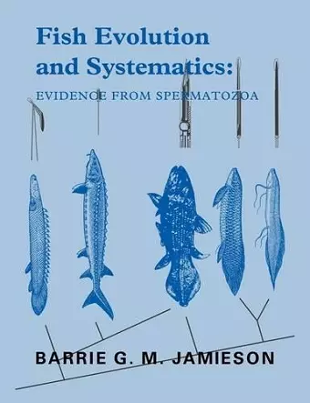 Fish Evolution and Systematics: Evidence from Spermatozoa cover