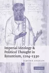 Imperial Ideology and Political Thought in Byzantium, 1204–1330 cover