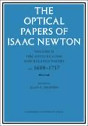 The Optical Papers of Isaac Newton: Volume 2, The Opticks (1704) and Related Papers ca.1688–1717 cover