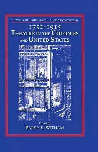 Theatre in the United States: Volume 1, 1750–1915: Theatre in the Colonies and the United States cover