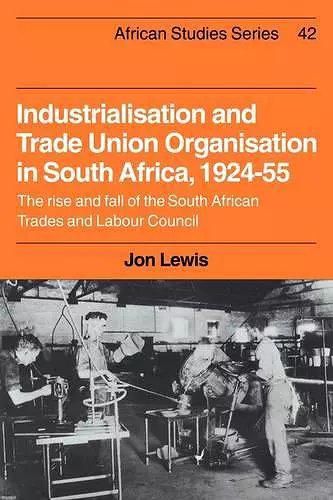 Industrialisation and Trade Union Organization in South Africa, 1924–1955 cover