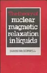 The Theory of Nuclear Magnetic Relaxation in Liquids cover