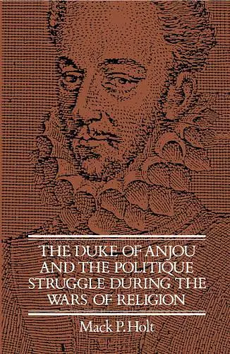 The Duke of Anjou and the Politique Struggle during the Wars of Religion cover