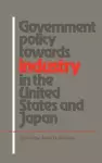 Government Policy towards Industry in the United States and Japan cover