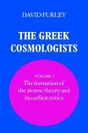 The Greek Cosmologists: Volume 1, The Formation of the Atomic Theory and its Earliest Critics cover