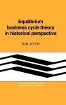 Equilibrium Business Cycle Theory in Historical Perspective cover