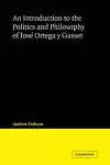 An Introduction to the Politics and Philosophy of José Ortega y Gasset cover