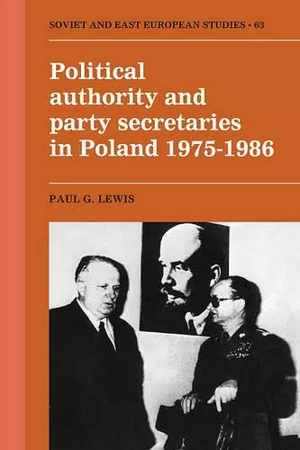 Political Authority and Party Secretaries in Poland, 1975–1986 cover