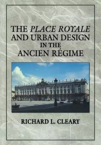 The Place Royale and Urban Design in the Ancien Régime cover