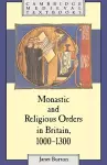 Monastic and Religious Orders in Britain, 1000–1300 cover