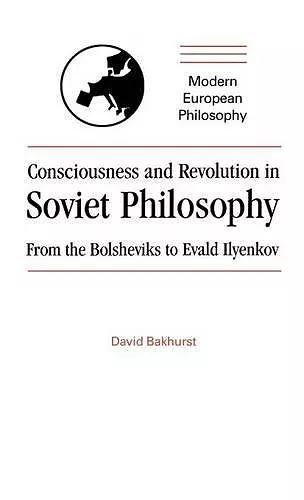 Consciousness and Revolution in Soviet Philosophy cover