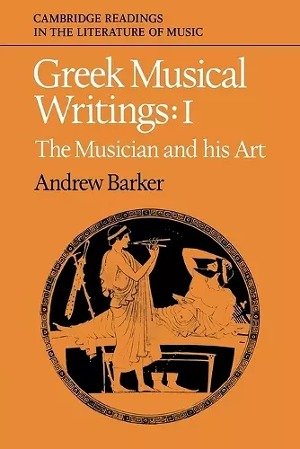 Greek Musical Writings: Volume 1, The Musician and his Art cover