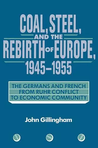 Coal, Steel, and the Rebirth of Europe, 1945–1955 cover