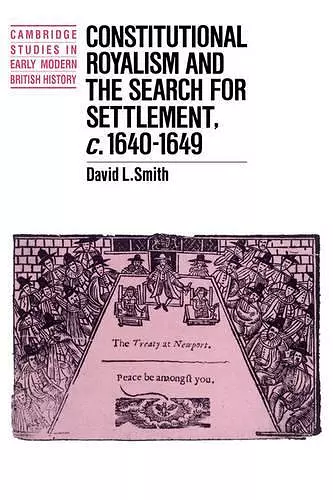 Constitutional Royalism and the Search for Settlement, c.1640–1649 cover