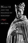 Henry VI and the Politics of Kingship cover