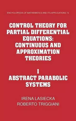 Control Theory for Partial Differential Equations: Volume 1, Abstract Parabolic Systems cover