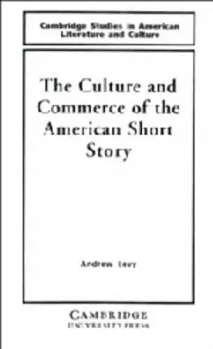 The Culture and Commerce of the American Short Story cover