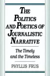 The Politics and Poetics of Journalistic Narrative cover