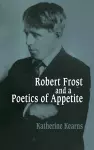 Robert Frost and a Poetics of Appetite cover