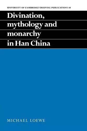 Divination, Mythology and Monarchy in Han China cover