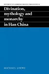 Divination, Mythology and Monarchy in Han China cover