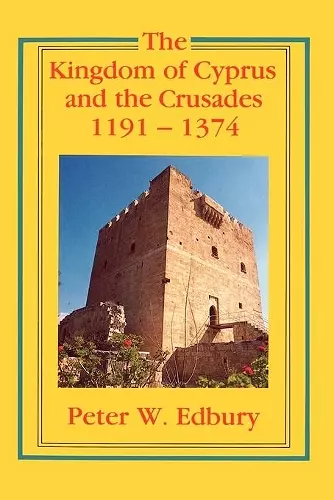 The Kingdom of Cyprus and the Crusades, 1191–1374 cover