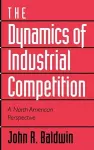 The Dynamics of Industrial Competition cover