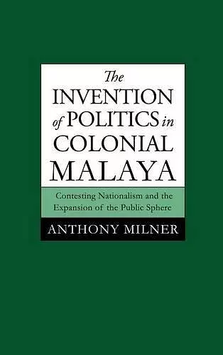 The Invention of Politics in Colonial Malaya cover