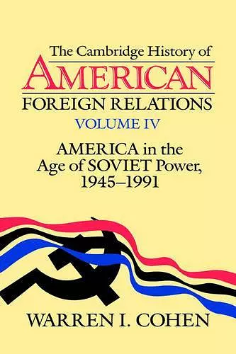 The Cambridge History of American Foreign Relations: Volume 4, America in the Age of Soviet Power, 1945–1991 cover