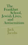 The Frankfurt School, Jewish Lives, and Antisemitism cover