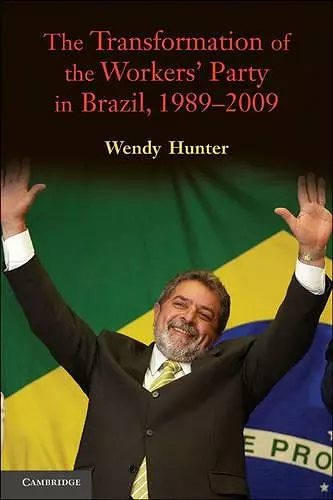 The Transformation of the Workers' Party in Brazil, 1989–2009 cover