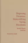 Disposing Dictators, Demystifying Voting Paradoxes cover