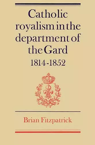 Catholic Royalism in the Department of the Gard 1814–1852 cover