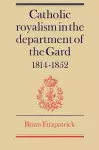 Catholic Royalism in the Department of the Gard 1814–1852 cover