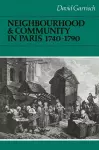 Neighbourhood and Community in Paris, 1740–1790 cover